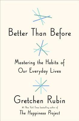 Better Than Before  Mastering the Habits of Our Everyday Lives