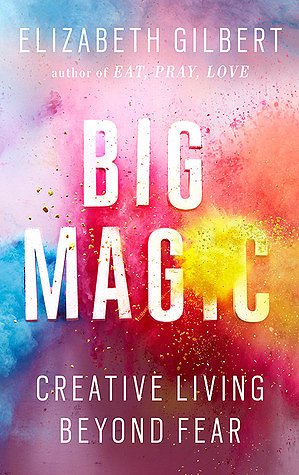 Big Magic  Creative Living Beyond Fear