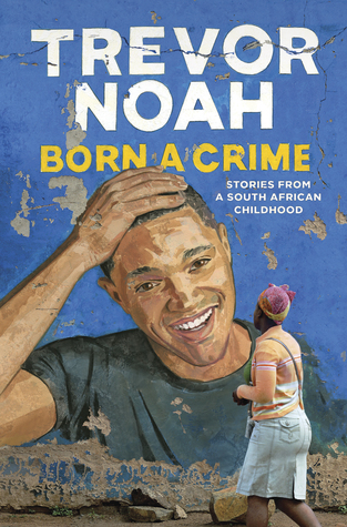 Born a Crime  Stories From a South African Childhood
