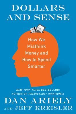 Dollars and Sense  How We Misthink Money and How to Spend Smarter