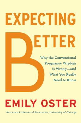 Expecting Better  Why the Conventional Pregnancy Wisdom is Wrong   and What You Really Need to Know