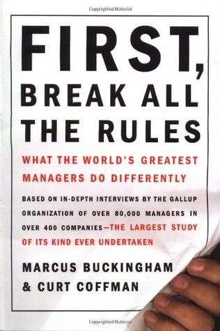 First Break All the Rules  What the World's Greatest Managers Do Differently