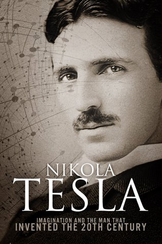 Nikola Tesla  Imagination and the Man That Invented the 20th Century