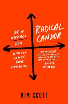 Radical Candor  Be a Kickass Boss Without Losing Your Humanity