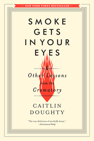 Smoke Gets in Your Eyes  And Other Lessons from the Crematory