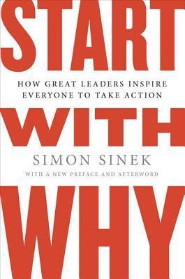 Start with Why  How Great Leaders Inspire Everyone to Take Action