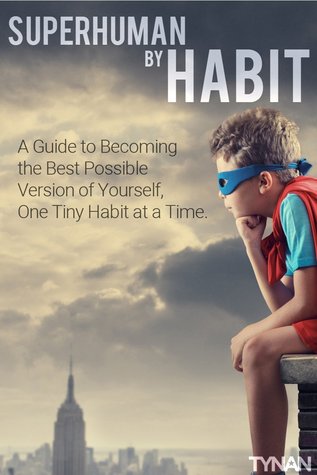 Superhuman by Habit  A Guide to Becoming the Best Possible Version of Yourself One Tiny Habit at a Time