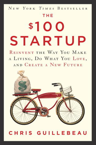 The $100 Startup  Reinvent the Way You Make a Living Do What You Love and Create a New Future