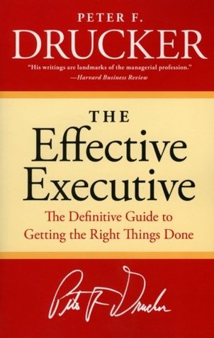 The Effective Executive  The Definitive Guide to Getting the Right Things Done
