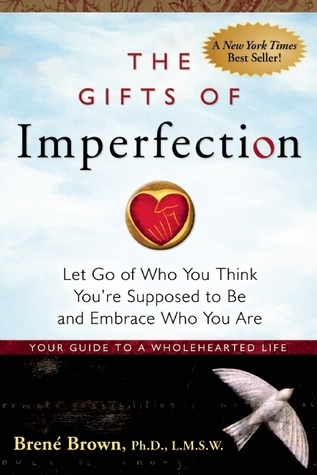 The Gifts of Imperfection  Let Go of Who You Think You're Supposed to Be and Embrace Who You Are