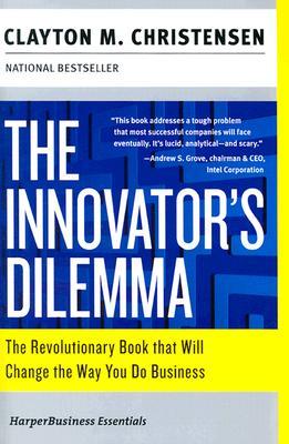 The Innovator's Dilemma  The Revolutionary Book that Will Change the Way You Do Business