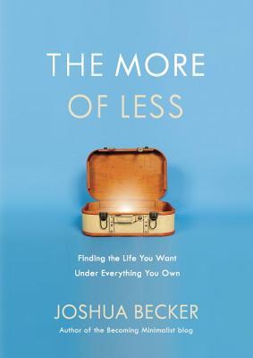 The More of Less  Finding the Life You Want Under Everything You Own