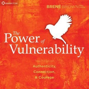 The Power of Vulnerability  Teachings of Authenticity Connections and Courage