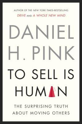 To Sell Is Human  The Surprising Truth About Moving Others