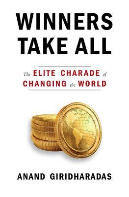 Winners Take All  The Elite Charade of Changing the World