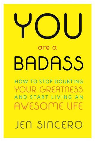 You Are a Badass  How to Stop Doubting Your Greatness and Start Living an Awesome Life